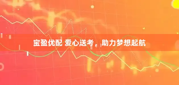 宝盈优配 爱心送考，助力梦想起航