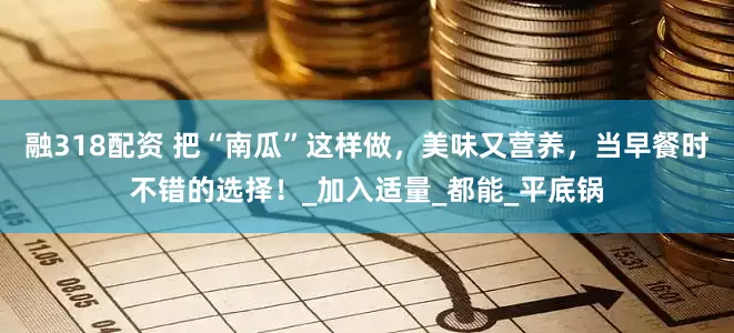 融318配资 把“南瓜”这样做，美味又营养，当早餐时不错的选择！_加入适量_都能_平底锅