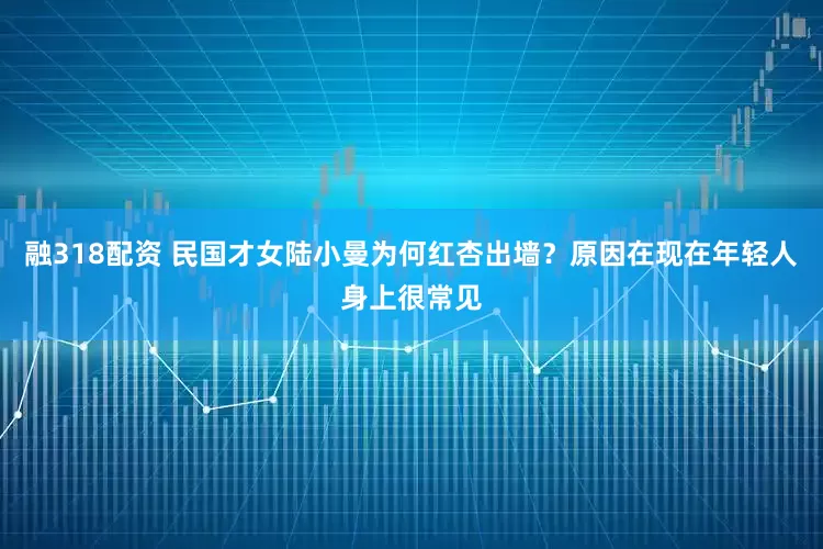 融318配资 民国才女陆小曼为何红杏出墙？原因在现在年轻人身上很常见