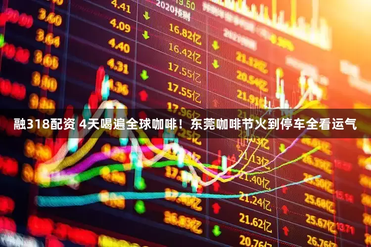 融318配资 4天喝遍全球咖啡！东莞咖啡节火到停车全看运气